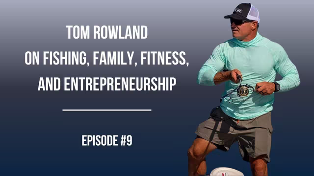 #9: Tom Rowland on Fishing, Family, Fitness, and Entrepreneurship video thumbnail