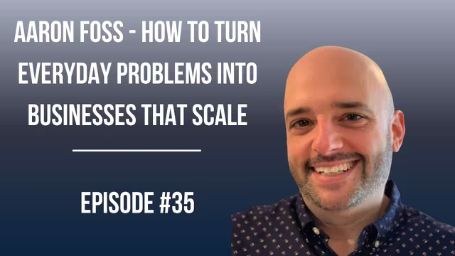 #35: Aaron Foss - How to Turn Everyday Problems Into Businesses That Scale video thumbnail